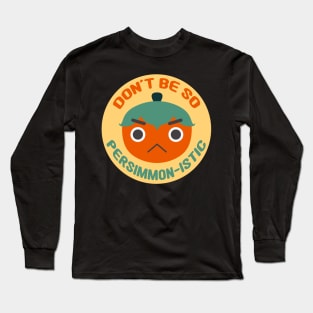 Don't Be So Persimmon-istic! (You Pessimist) Fruit Pun Long Sleeve T-Shirt